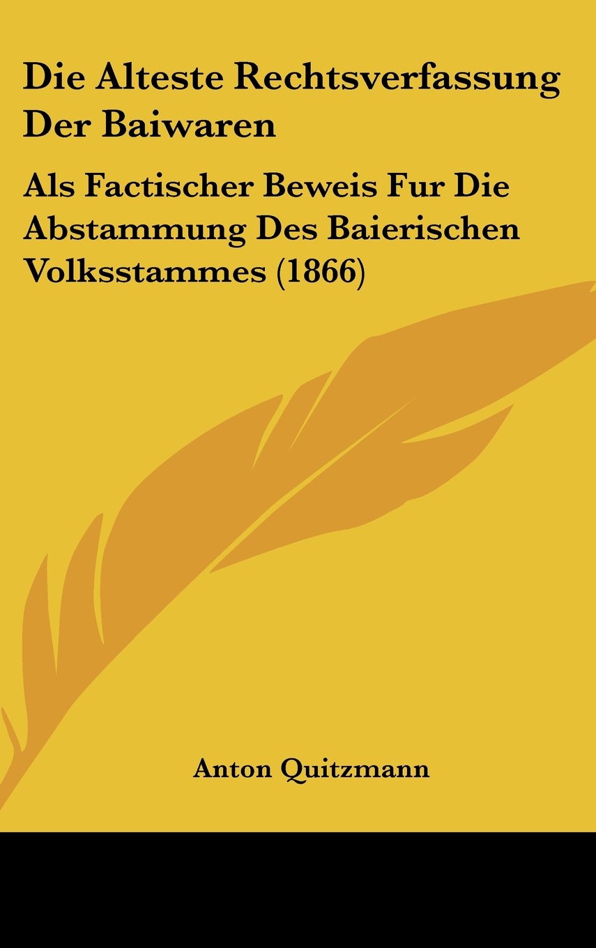 Die Alteste Rechtsverfassung Der Baiwaren: Als Factischer Beweis Fur Die Abstammung Des Baierischen Volksstammes (1866) Books