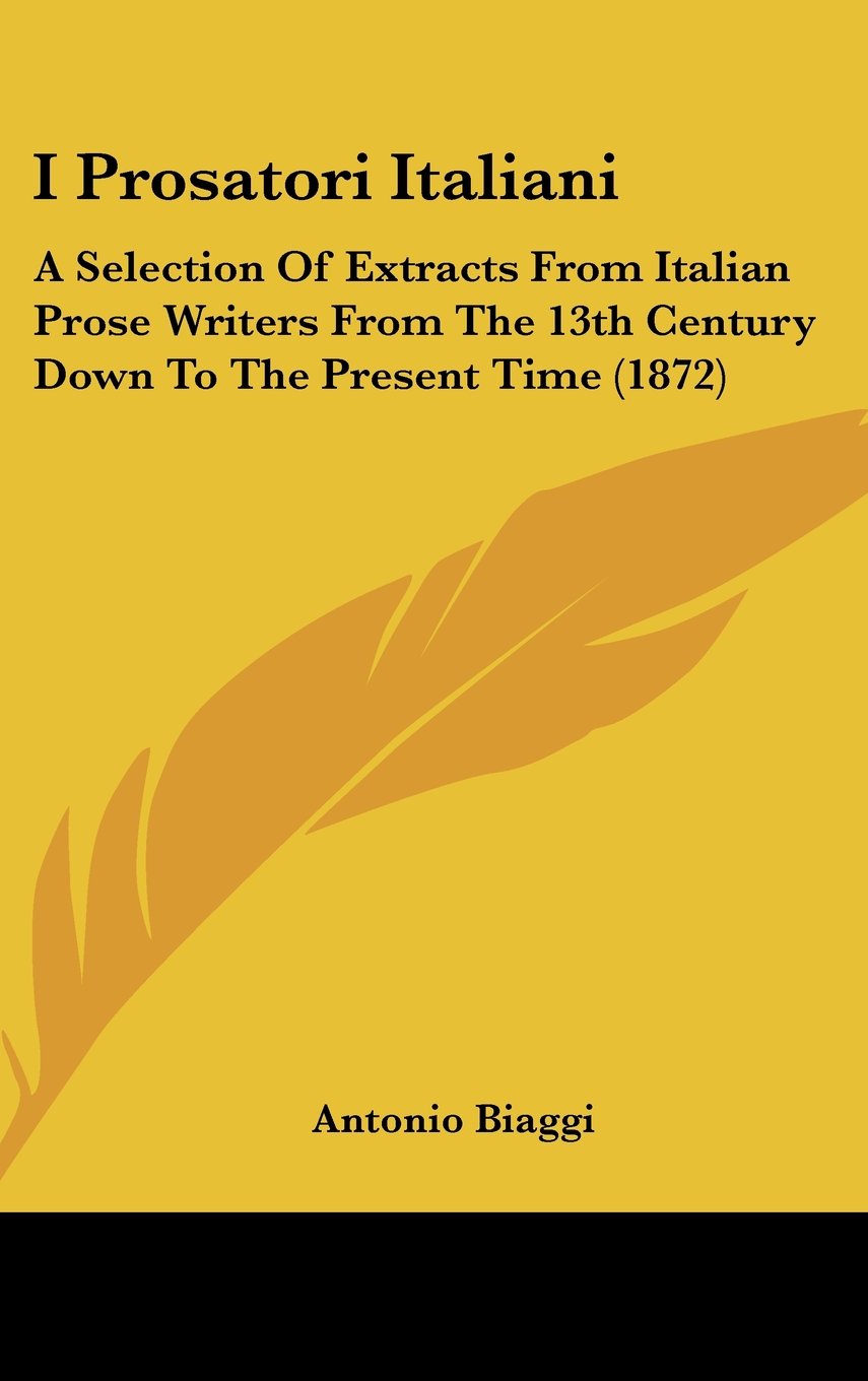 I Prosatori Italiani: A Selection Of Extracts From Italian Prose Writers From The 13th Century Down To The Present Time (1872) Books