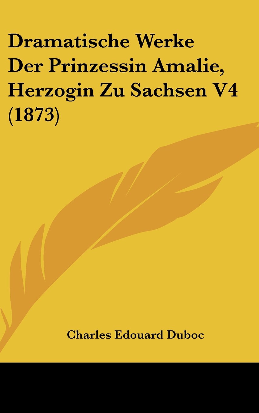 Dramatische Werke Der Prinzessin Amalie, Herzogin Zu Sachsen V4 (1873) Books