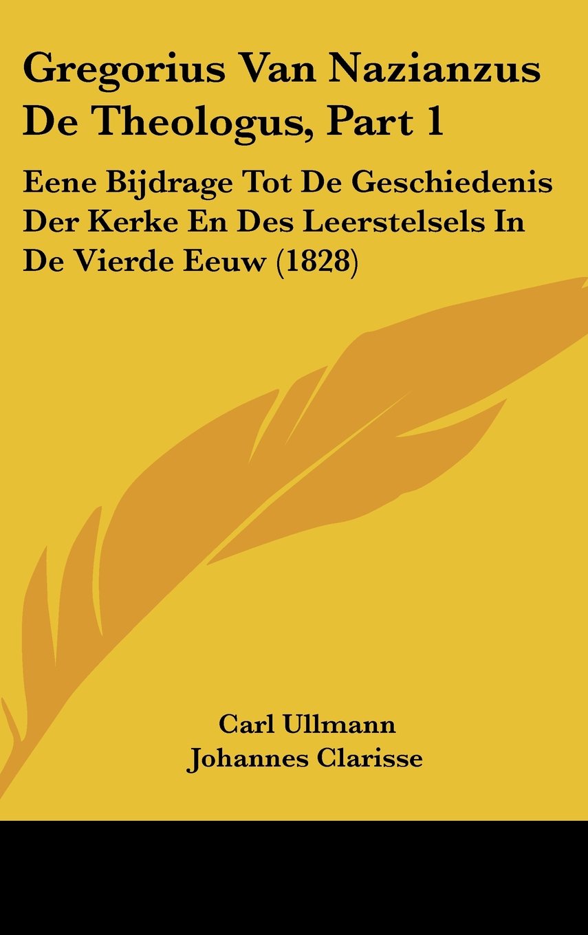 Gregorius Van Nazianzus De Theologus, Part 1: Eene Bijdrage Tot De Geschiedenis Der Kerke En Des Leerstelsels In De Vierde Eeuw (1828) Contemporary literature