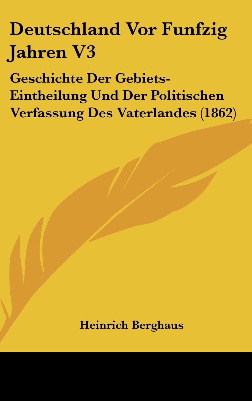 Deutschland Vor Funfzig Jahren V3: Geschichte Der Gebiets-Eintheilung Und Der Politischen Verfassung Des Vaterlandes (1862) Books