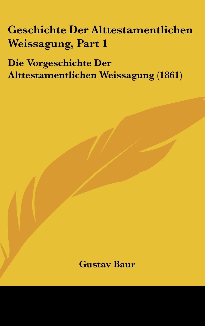 Geschichte Der Alttestamentlichen Weissagung, Part 1: Die Vorgeschichte Der Alttestamentlichen Weissagung (1861) Books