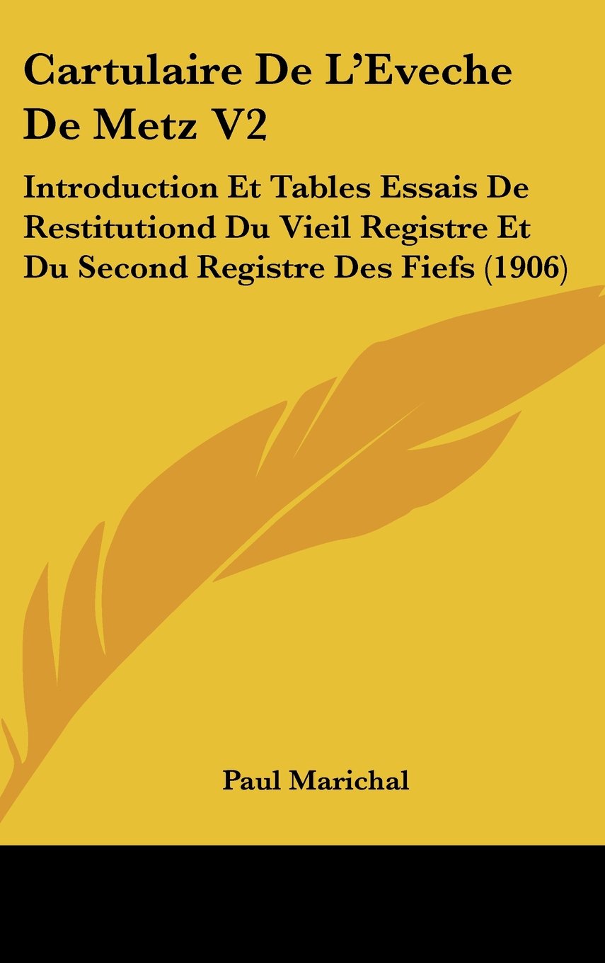 Cartulaire De L'Eveche De Metz V2: Introduction Et Tables Essais De Restitutiond Du Vieil Registre Et Du Second Registre Des Fiefs (1906) Contemporary literature