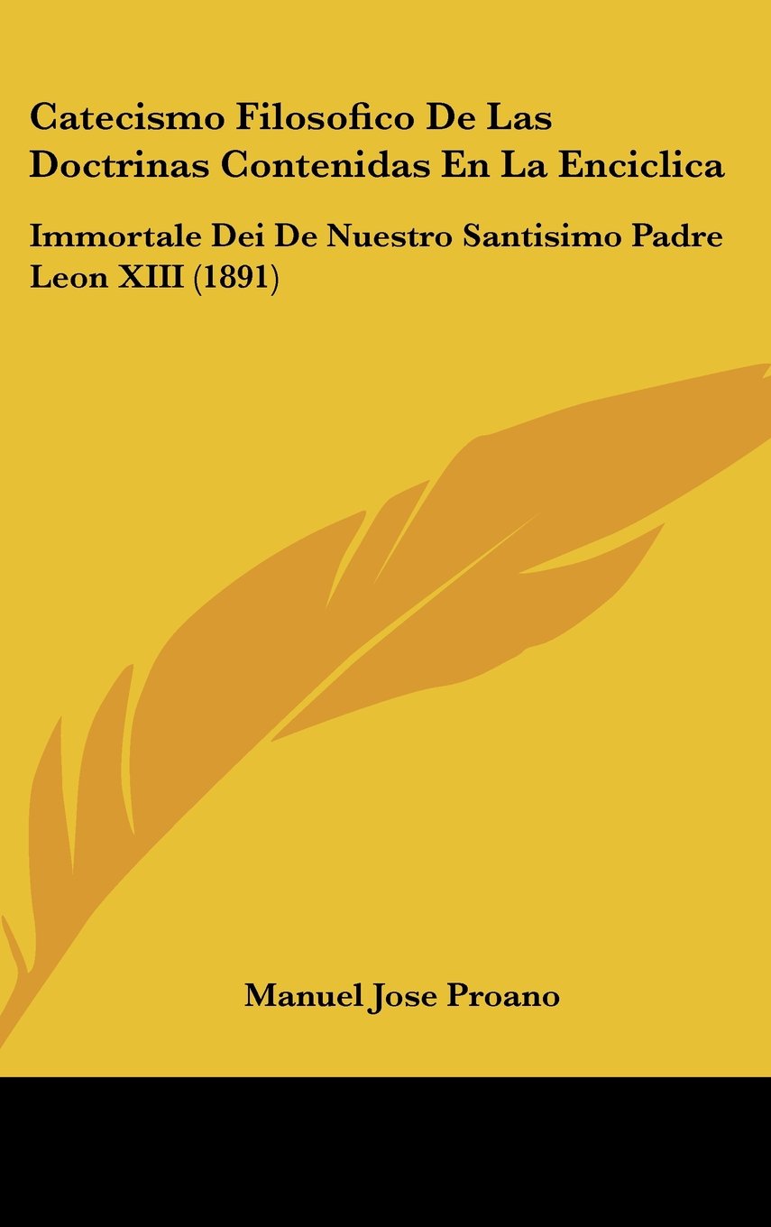Catecismo Filosofico De Las Doctrinas Contenidas En La Enciclica: Immortale Dei De Nuestro Santisimo Padre Leon XIII (1891) Contemporary literature