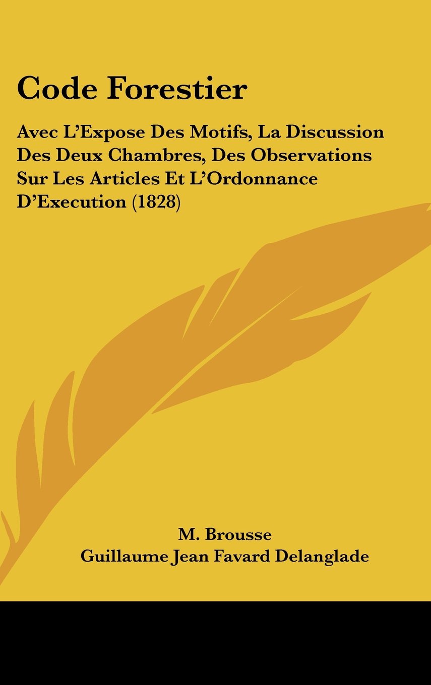 Code Forestier: Avec L'Expose Des Motifs, La Discussion Des Deux Chambres, Des Observations Sur Les Articles Et L'Ordonnance D'Execution (1828) Contemporary literature