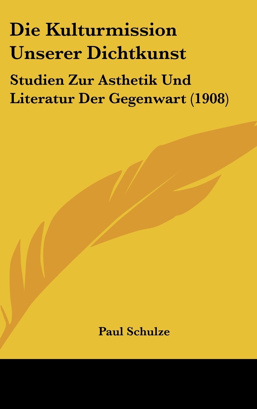 Die Kulturmission Unserer Dichtkunst: Studien Zur Asthetik Und Literatur Der Gegenwart (1908) Books