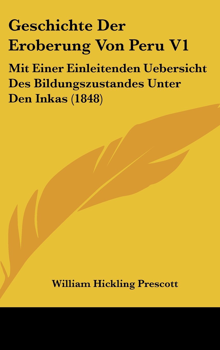 Geschichte Der Eroberung Von Peru V1: Mit Einer Einleitenden Uebersicht Des Bildungszustandes Unter Den Inkas (1848) Books