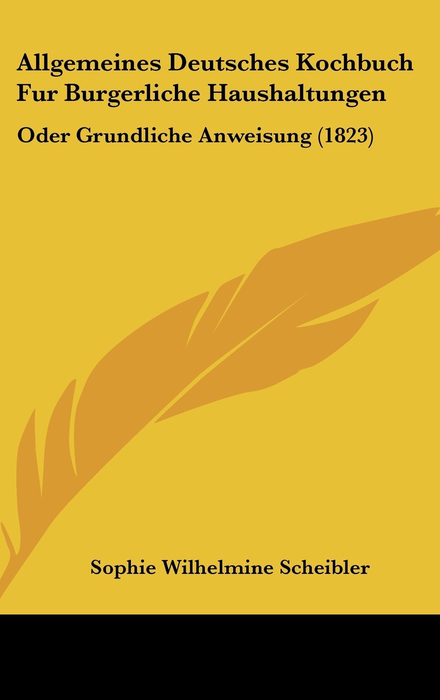 Allgemeines Deutsches Kochbuch Fur Burgerliche Haushaltungen: Oder Grundliche Anweisung (1823) Contemporary literature