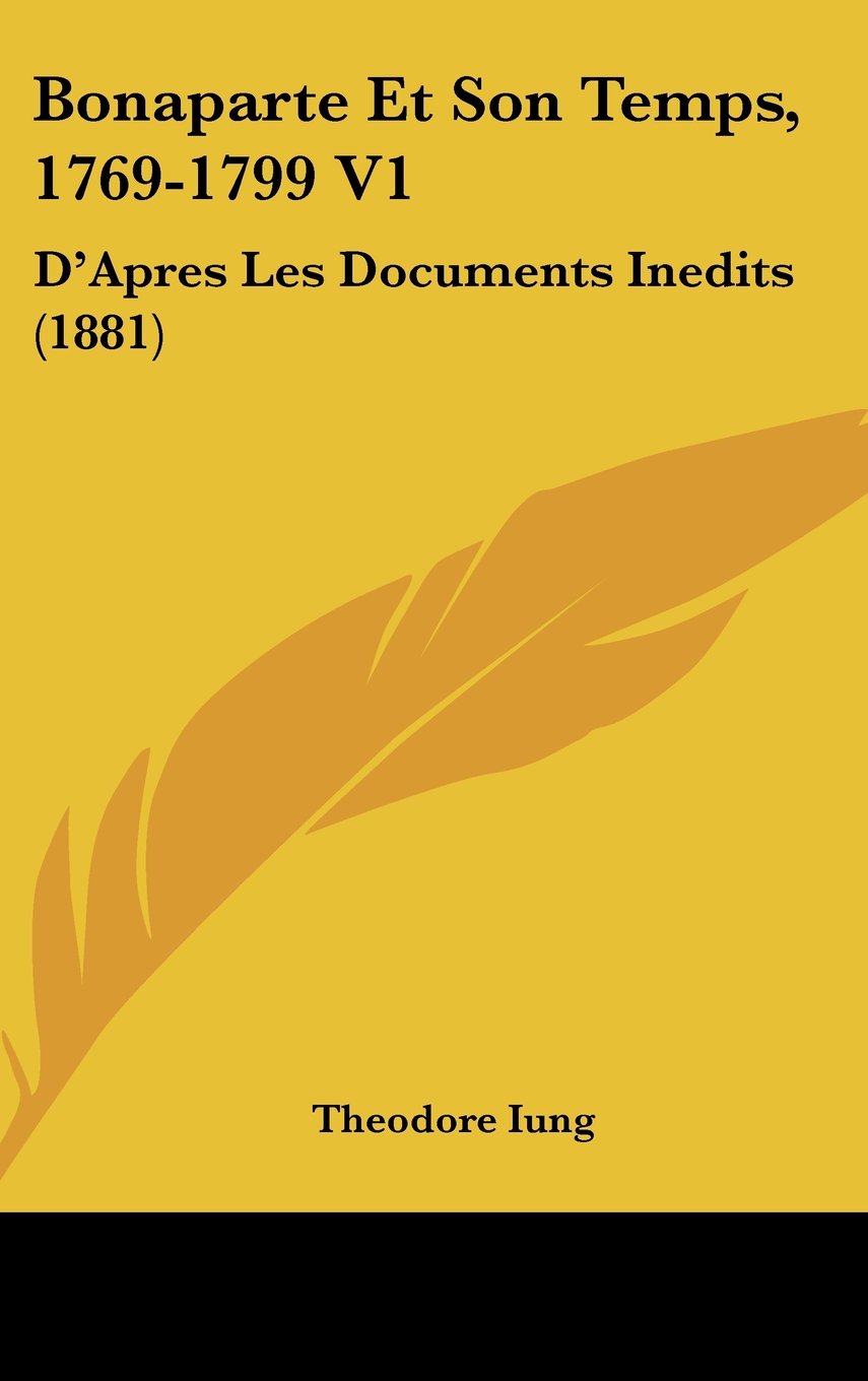 Bonaparte Et Son Temps, 1769-1799 V1: D'Apres Les Documents Inedits (1881) Contemporary literature