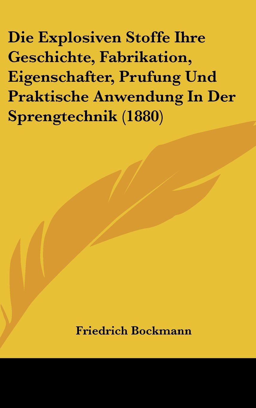 Die Explosiven Stoffe Ihre Geschichte, Fabrikation, Eigenschafter, Prufung Und Praktische Anwendung In Der Sprengtechnik (1880) Books