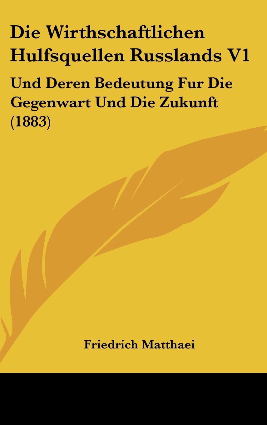 Die Wirthschaftlichen Hulfsquellen Russlands V1: Und Deren Bedeutung Fur Die Gegenwart Und Die Zukunft (1883) Books