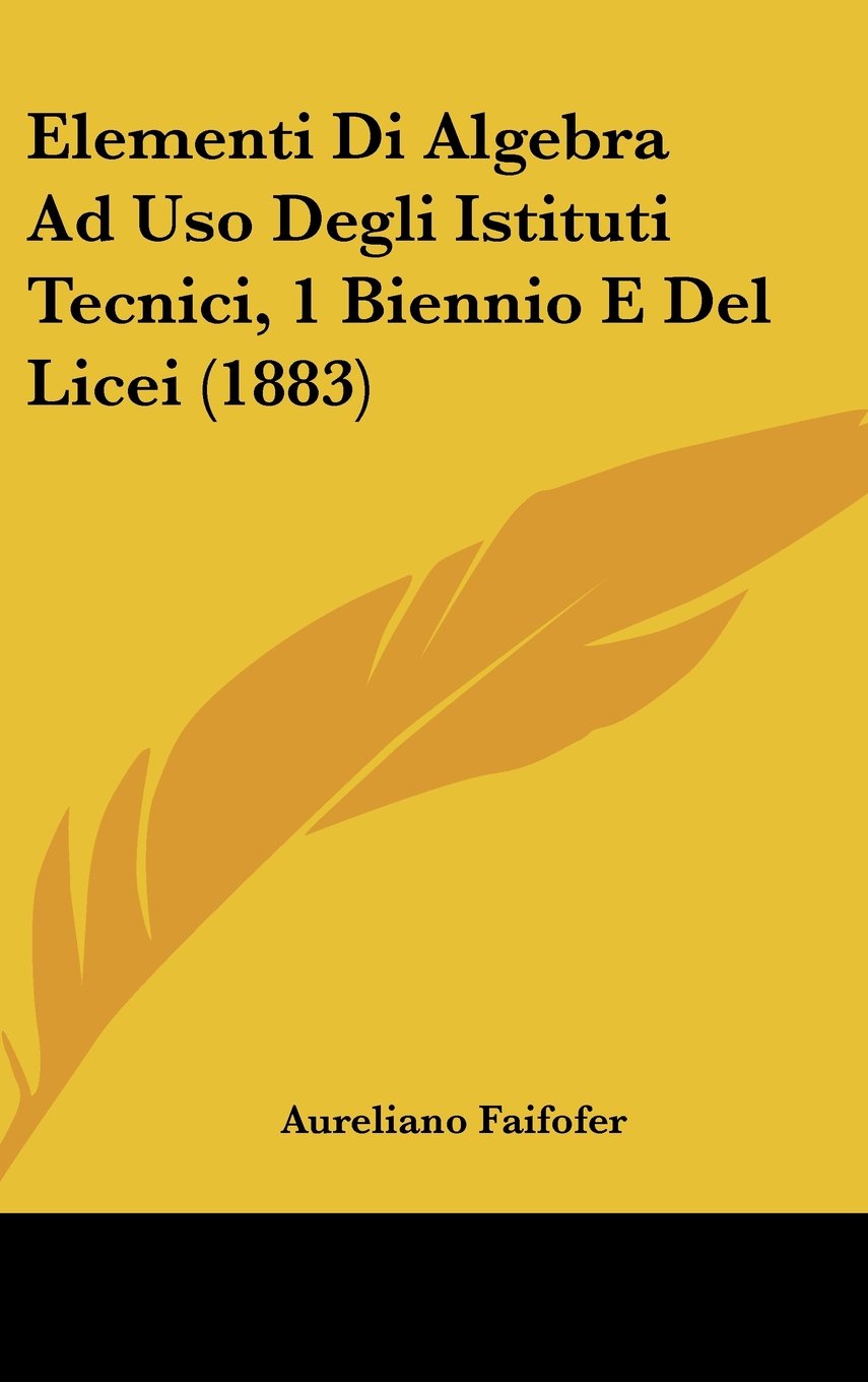 Elementi Di Algebra Ad Uso Degli Istituti Tecnici, 1 Biennio E Del Licei (1883) Contemporary literature