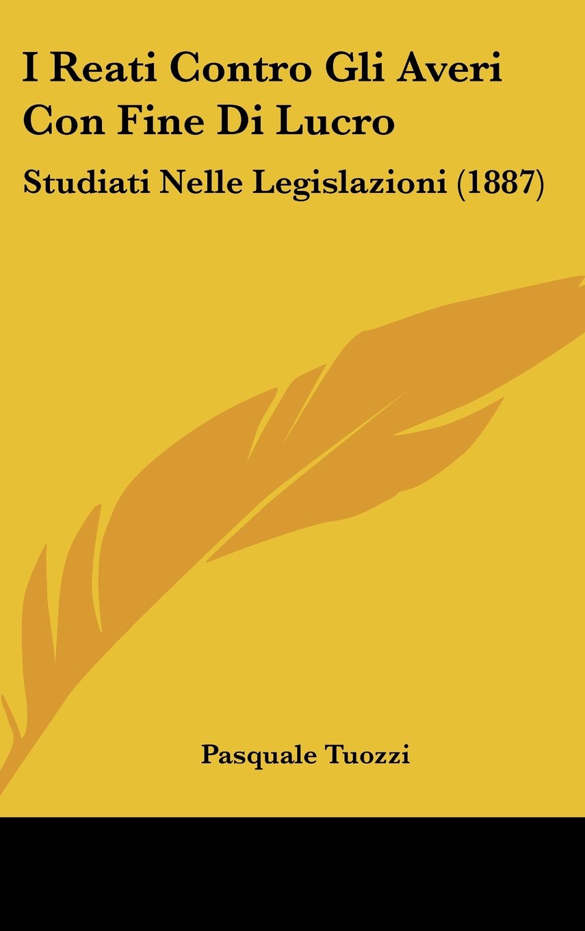 I Reati Contro Gli Averi Con Fine Di Lucro: Studiati Nelle Legislazioni (1887) Contemporary literature