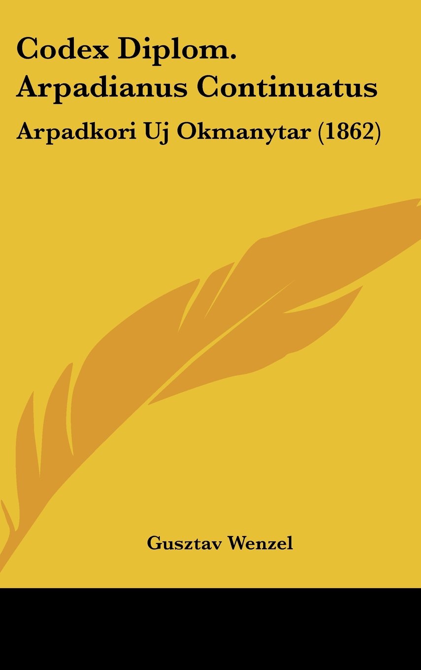 Codex Diplom. Arpadianus Continuatus: Arpadkori Uj Okmanytar (1862) Books