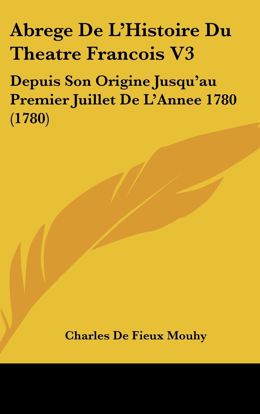 Abrege de L'Histoire Du Theatre Francois V3: Depuis Son Origine Jusqu'au Premier Juillet de L'Annee 1780 (1780) Books