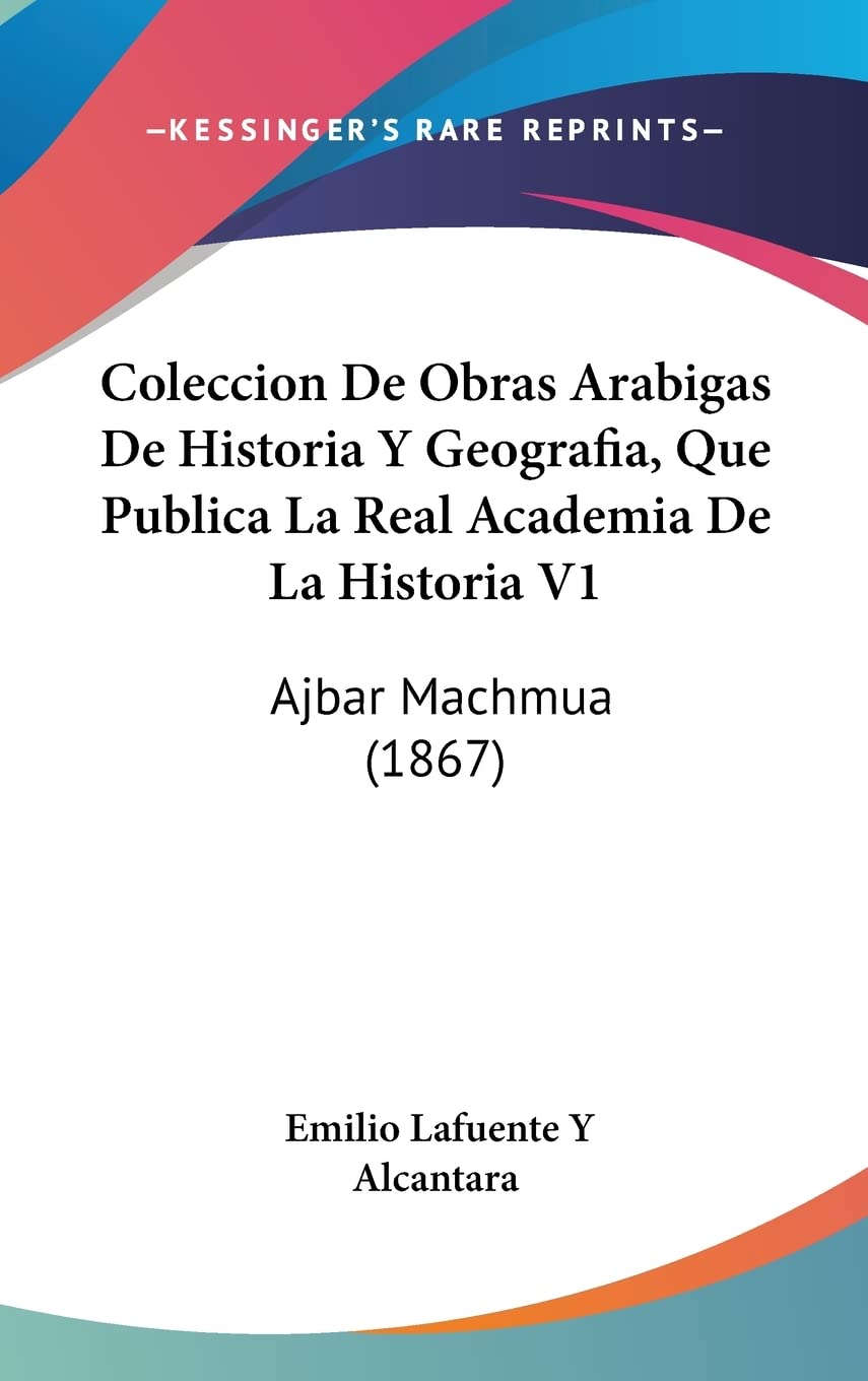 Coleccion de Obras Arabigas de Historia y Geografia, Que Publica La Real Academia de La Historia V1: Ajbar Machmua (1867) Books