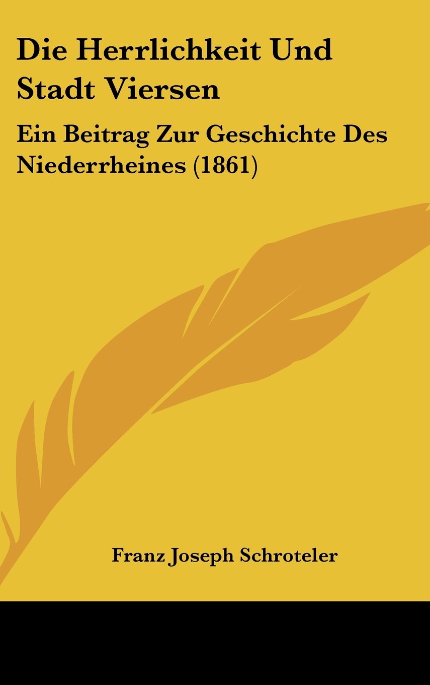 Die Herrlichkeit Und Stadt Viersen: Ein Beitrag Zur Geschichte Des Niederrheines (1861) Books