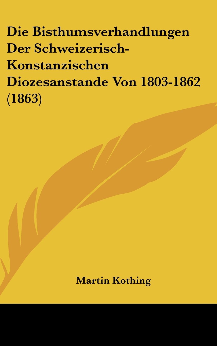 Die Bisthumsverhandlungen Der Schweizerisch-Konstanzischen Diozesanstande Von 1803-1862 (1863) Books