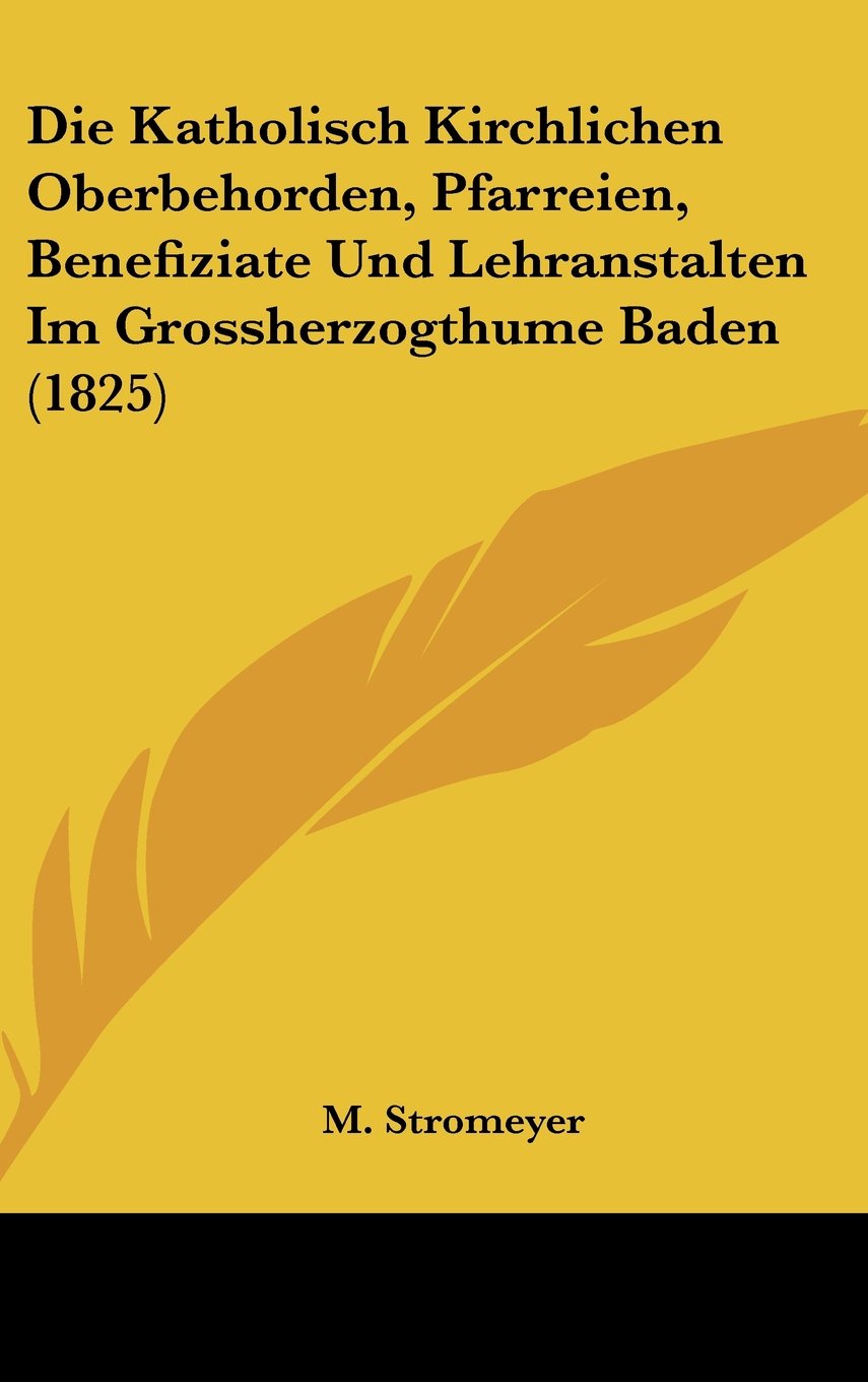Die Katholisch Kirchlichen Oberbehorden, Pfarreien, Benefiziate Und Lehranstalten Im Grossherzogthume Baden (1825) Contemporary literature