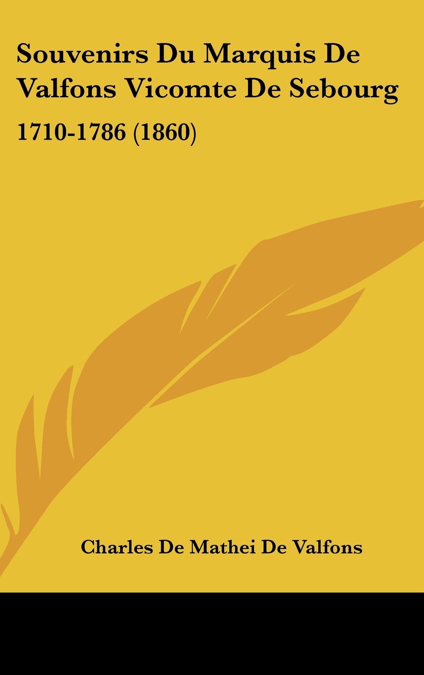 Souvenirs Du Marquis De Valfons Vicomte De Sebourg: 1710-1786 (1860) Books