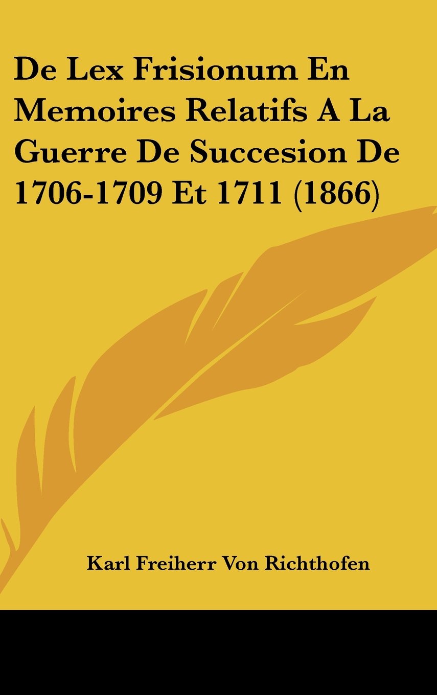 De Lex Frisionum En Memoires Relatifs A La Guerre De Succesion De 1706-1709 Et 1711 (1866) Books
