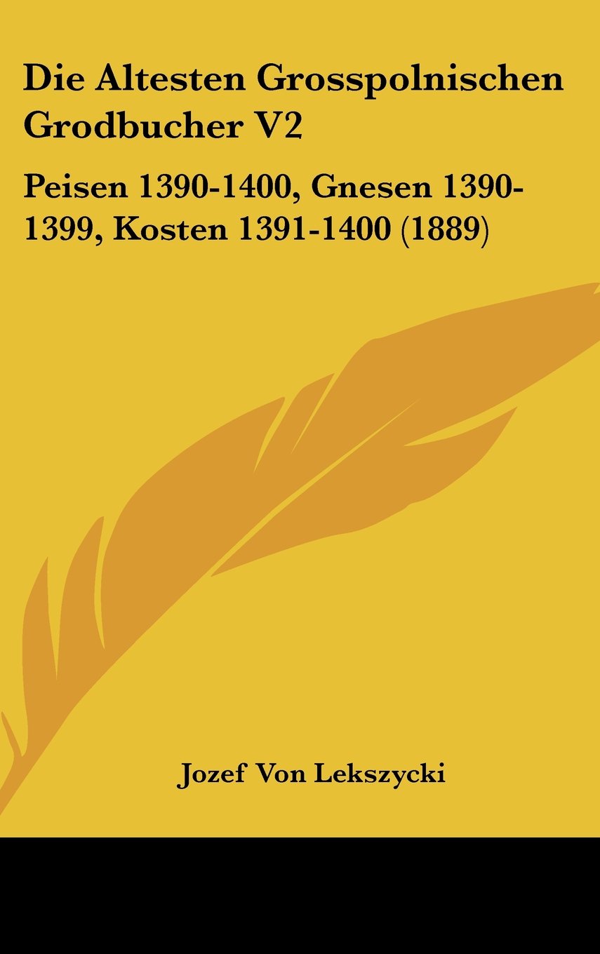 Die Altesten Grosspolnischen Grodbucher V2: Peisen 1390-1400, Gnesen 1390-1399, Kosten 1391-1400 (1889) Books