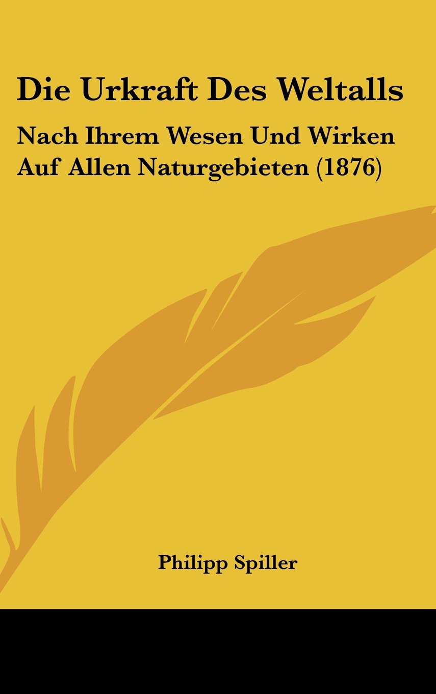 Die Urkraft Des Weltalls: Nach Ihrem Wesen Und Wirken Auf Allen Naturgebieten (1876) Books