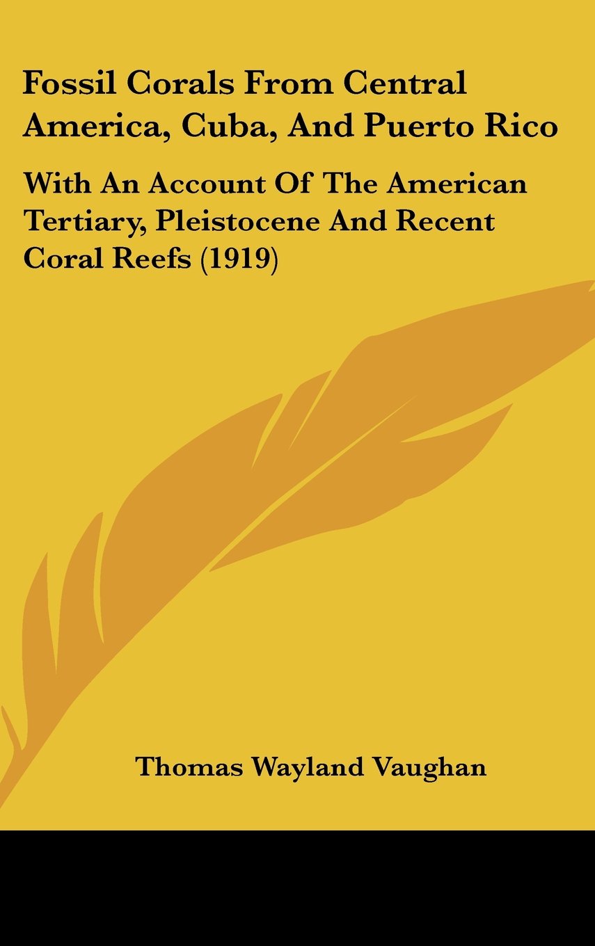 Fossil Corals From Central America, Cuba, And Puerto Rico: With An Account Of The American Tertiary, Pleistocene And Recent Coral Reefs (1919) Contemporary literature Books