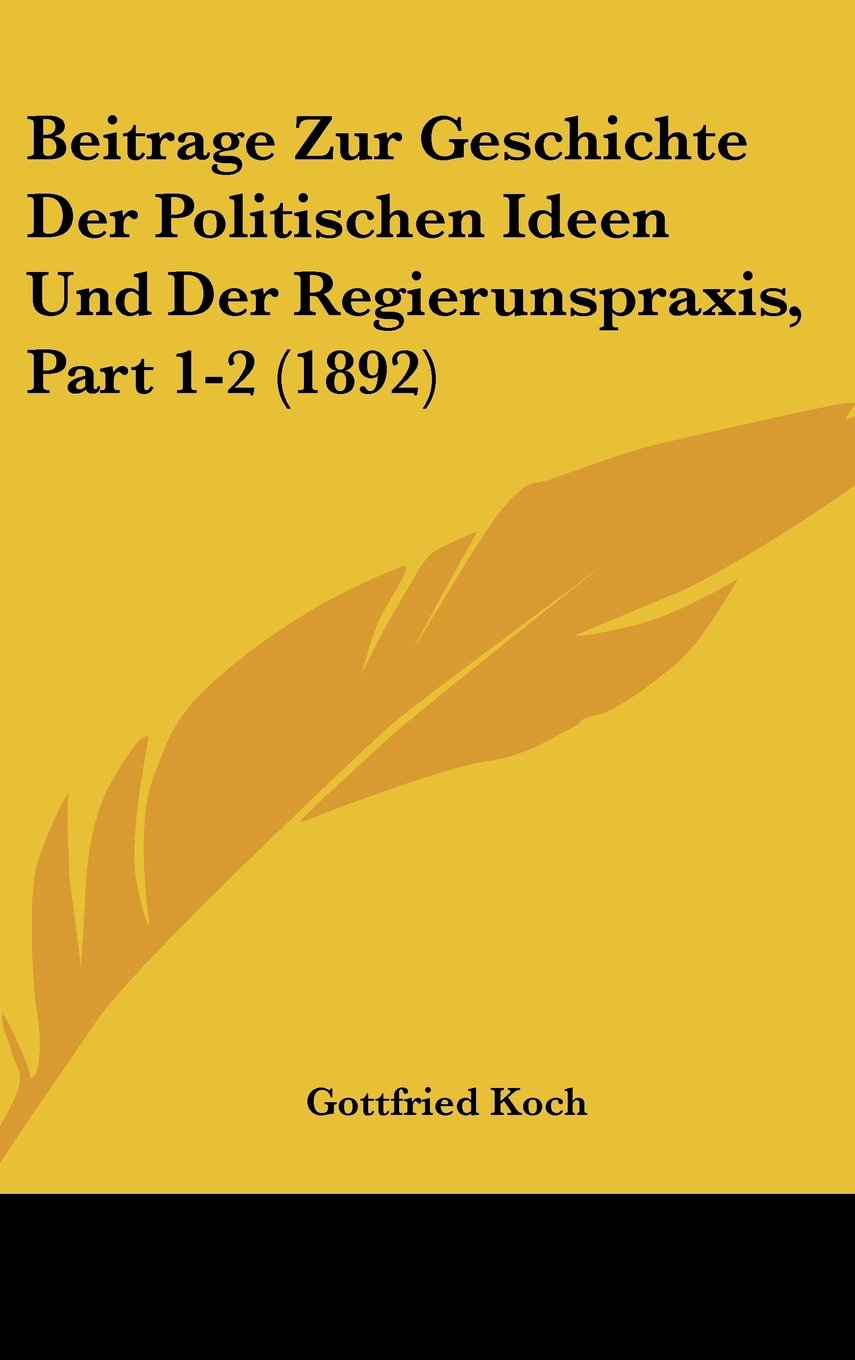 Beitrage Zur Geschichte Der Politischen Ideen Und Der Regierunspraxis, Part 1-2 (1892) Books