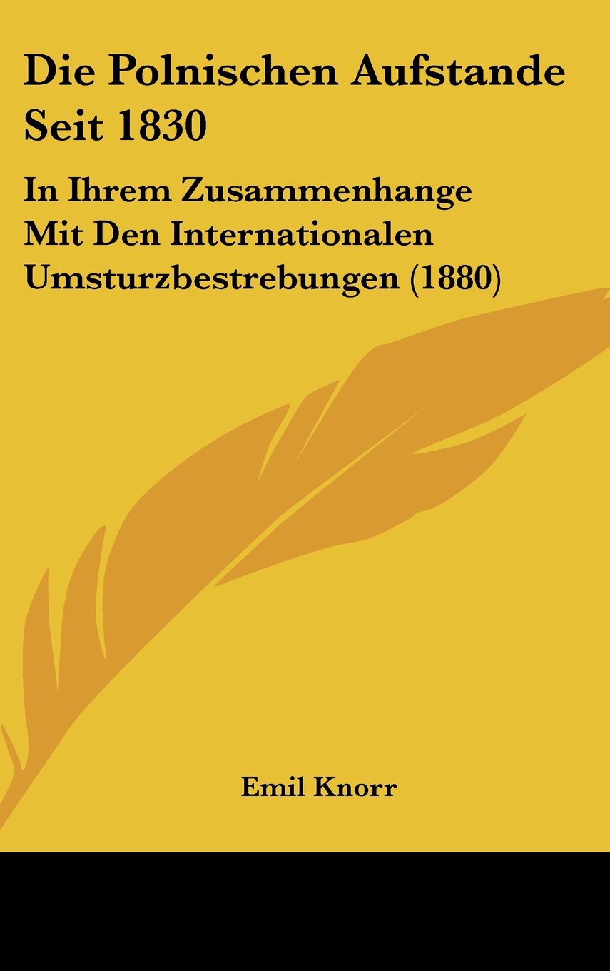 Die Polnischen Aufstande Seit 1830: In Ihrem Zusammenhange Mit Den Internationalen Umsturzbestrebungen (1880) Contemporary literature