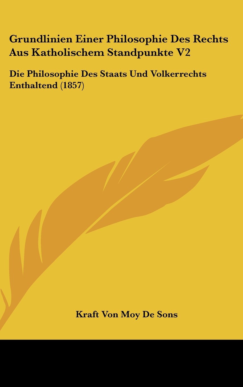 Grundlinien Einer Philosophie Des Rechts Aus Katholischem Standpunkte V2: Die Philosophie Des Staats Und Volkerrechts Enthaltend (1857) Books