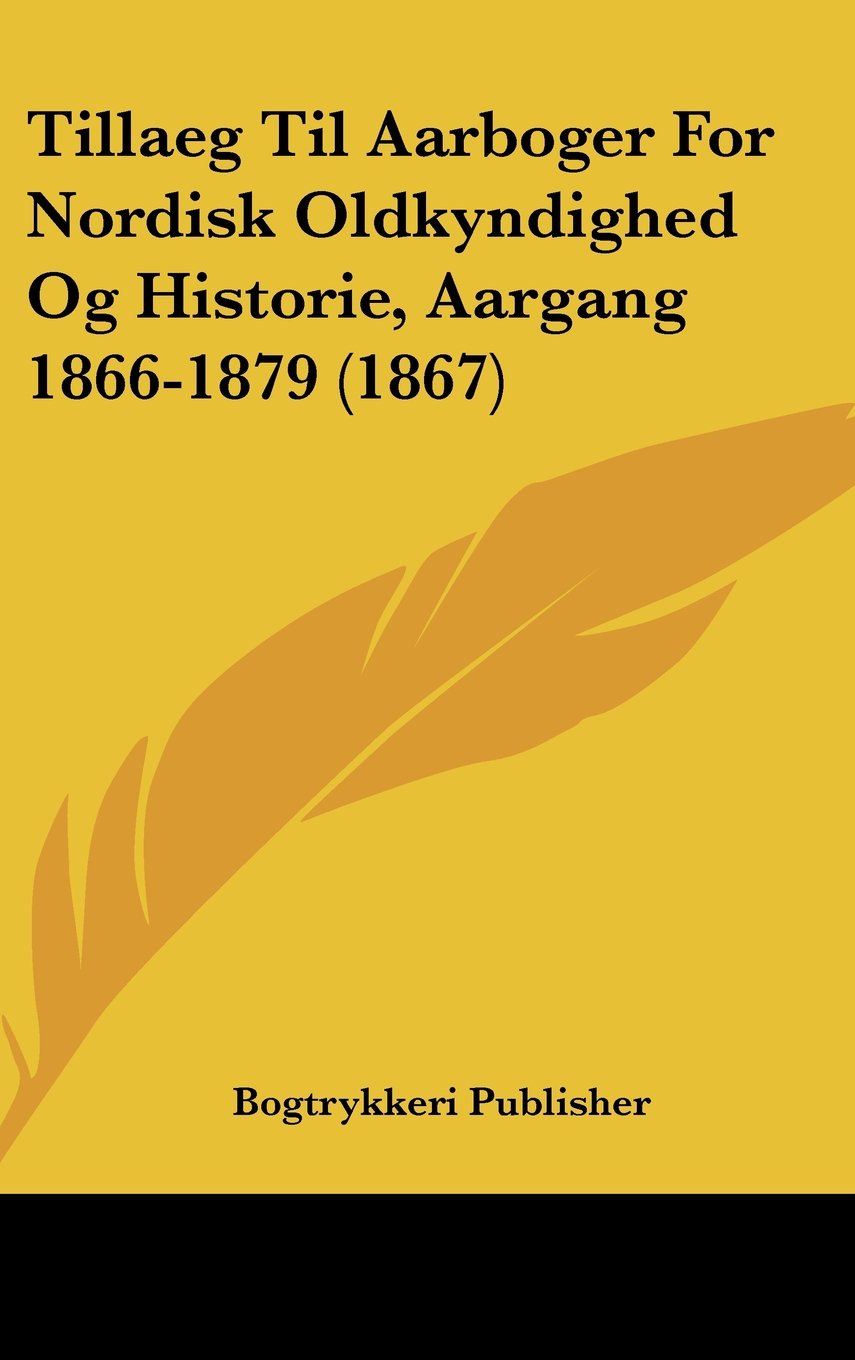 Tillaeg Til Aarboger For Nordisk Oldkyndighed Og Historie, Aargang 1866-1879 (1867) Contemporary literature