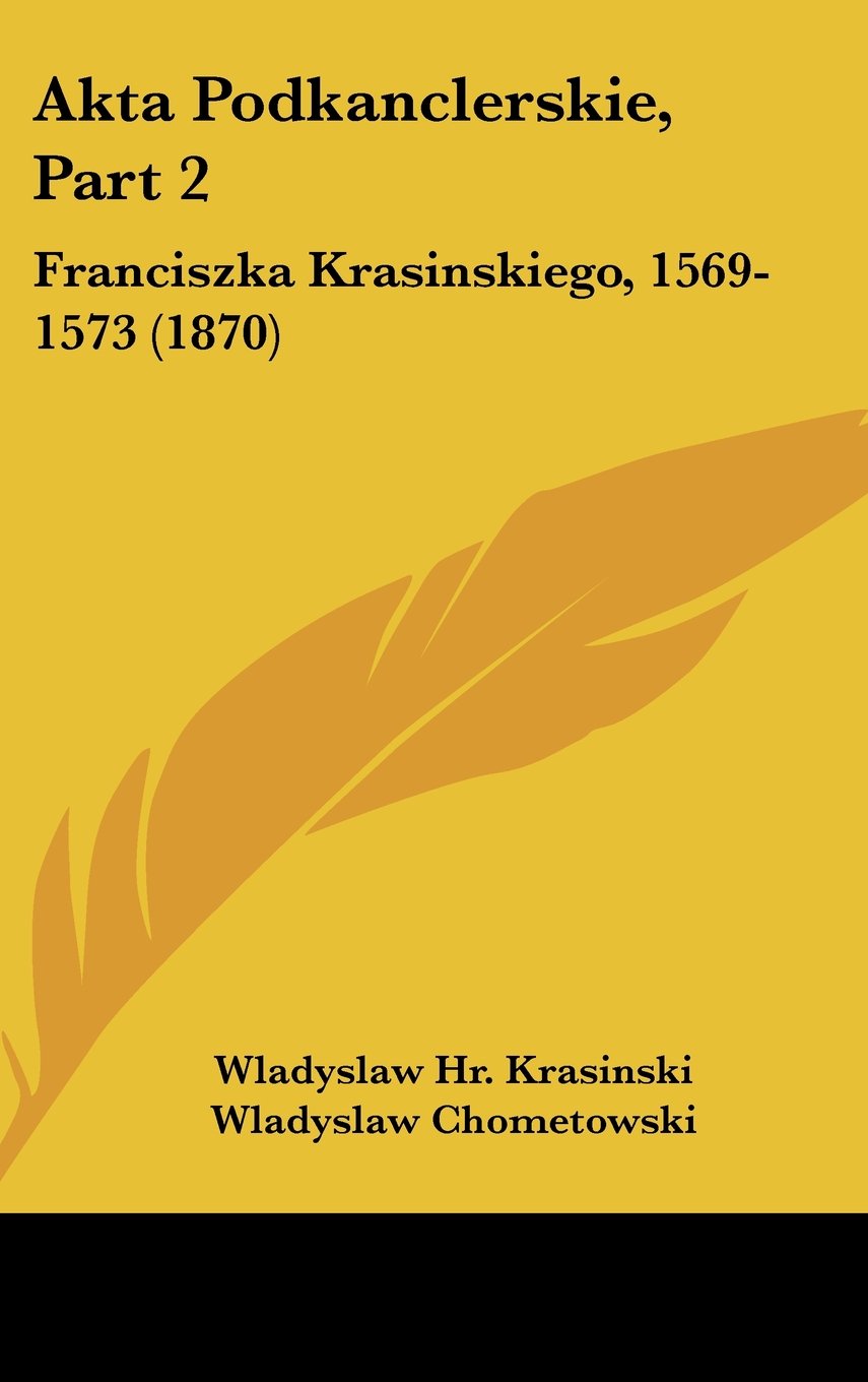 Akta Podkanclerskie, Part 2: Franciszka Krasinskiego, 1569-1573 (1870) Books