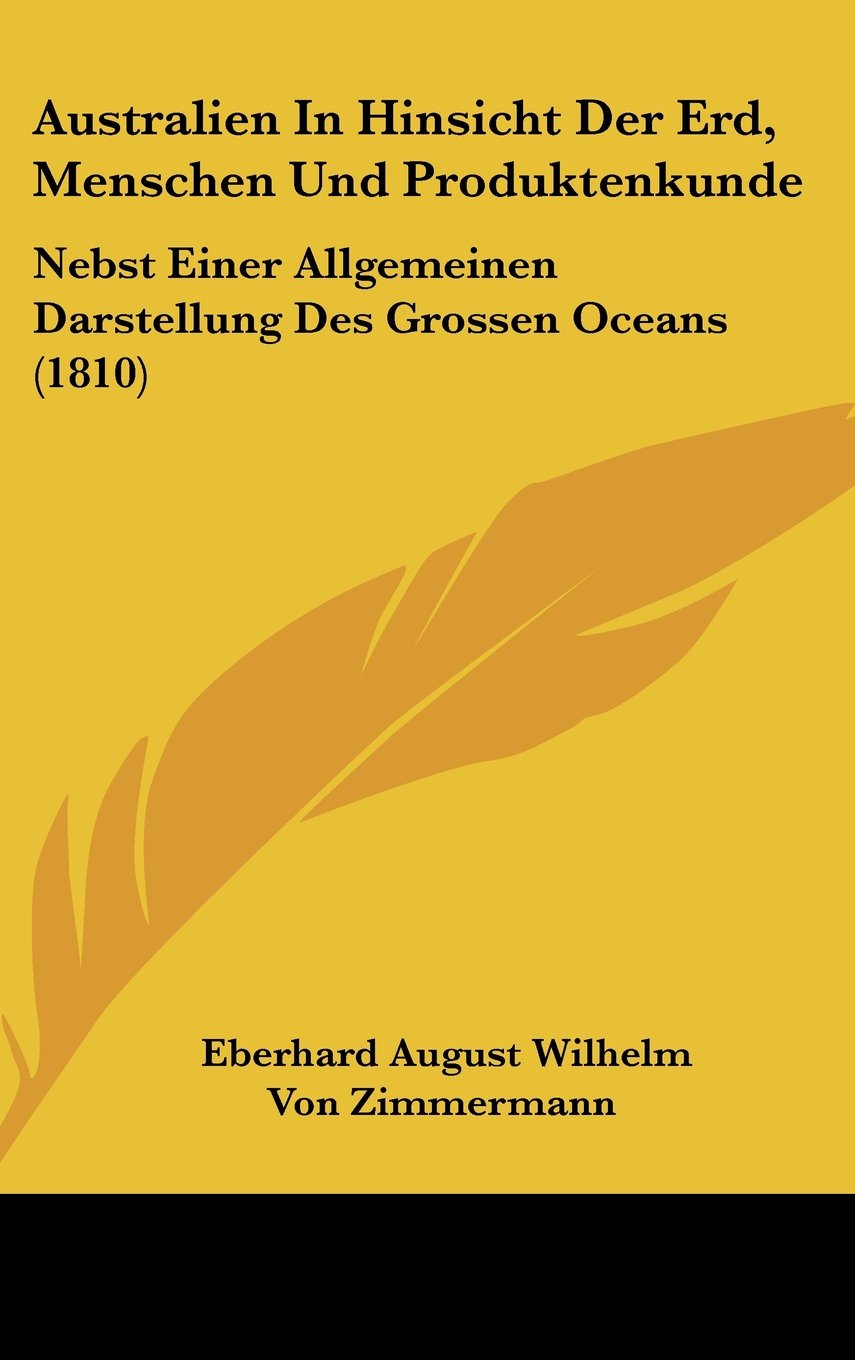 Australien In Hinsicht Der Erd, Menschen Und Produktenkunde: Nebst Einer Allgemeinen Darstellung Des Grossen Oceans (1810) Books