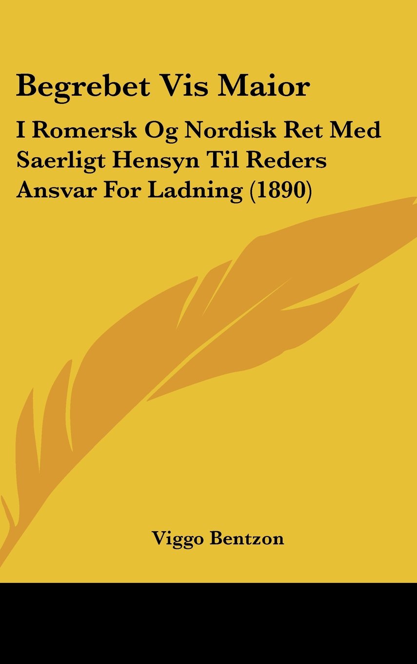 Begrebet Vis Maior: I Romersk Og Nordisk Ret Med Saerligt Hensyn Til Reders Ansvar For Ladning (1890) Books