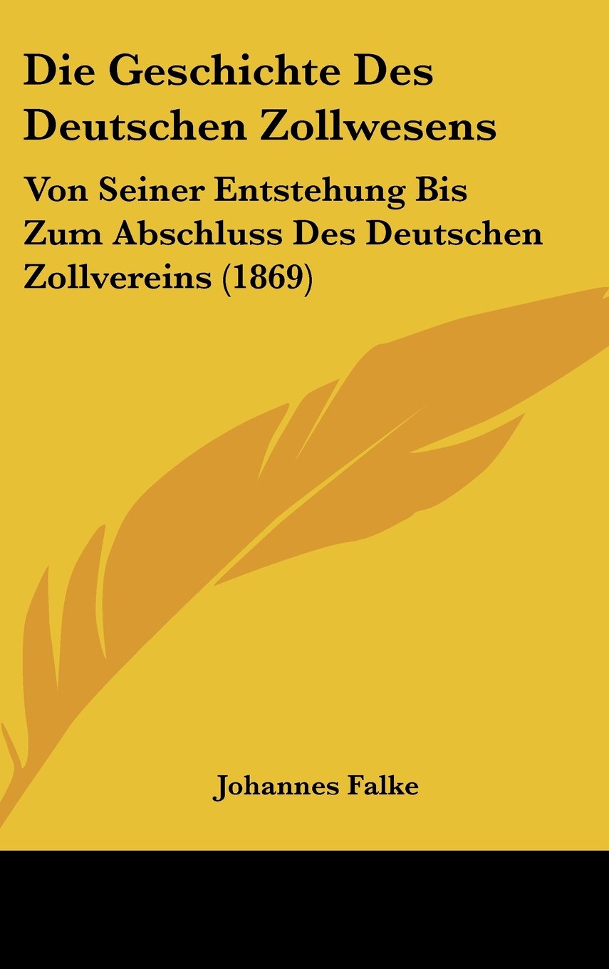 Die Geschichte Des Deutschen Zollwesens: Von Seiner Entstehung Bis Zum Abschluss Des Deutschen Zollvereins (1869) Books