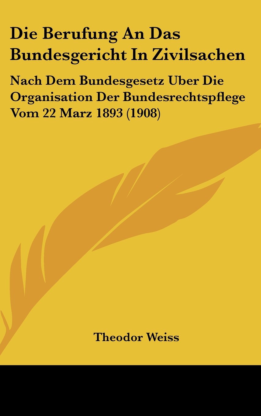 Die Berufung An Das Bundesgericht In Zivilsachen: Nach Dem Bundesgesetz Uber Die Organisation Der Bundesrechtspflege Vom 22 Marz 1893 (1908) Books