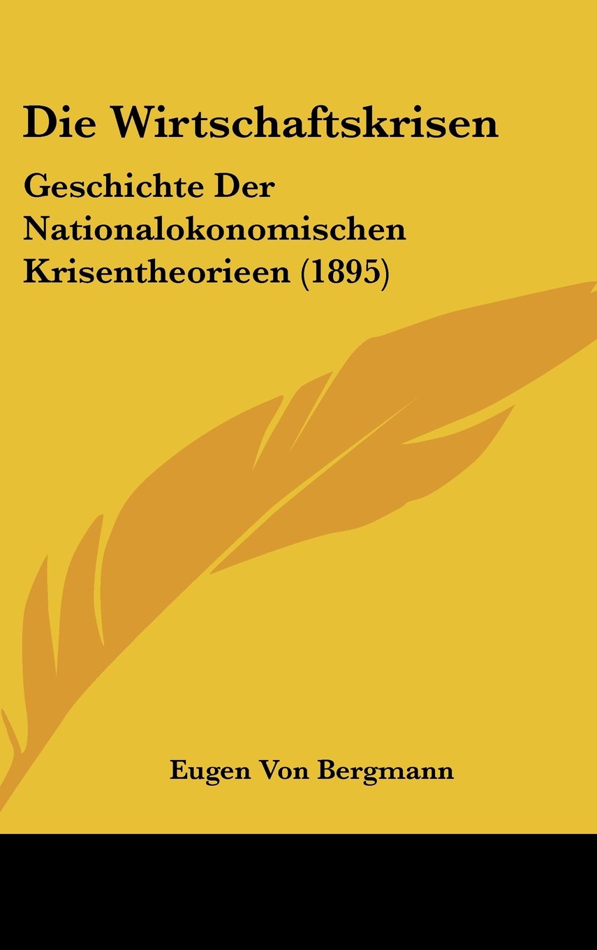 Die Wirtschaftskrisen: Geschichte Der Nationalokonomischen Krisentheorieen (1895) Contemporary literature