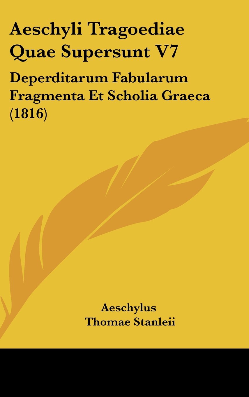 Aeschyli Tragoediae Quae Supersunt V7: Deperditarum Fabularum Fragmenta Et Scholia Graeca (1816) Books