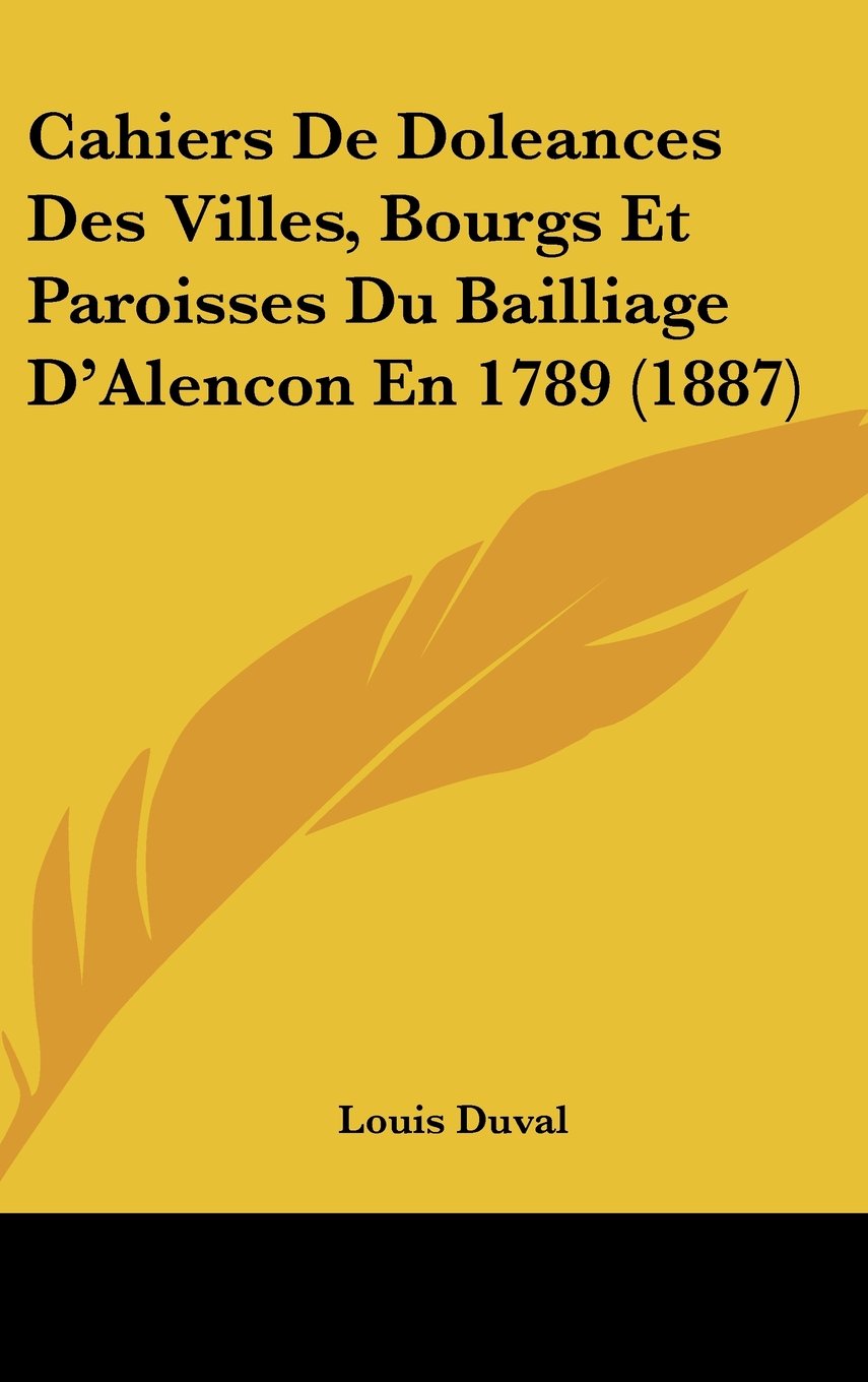 Cahiers De Doleances Des Villes, Bourgs Et Paroisses Du Bailliage D'Alencon En 1789 (1887) Books