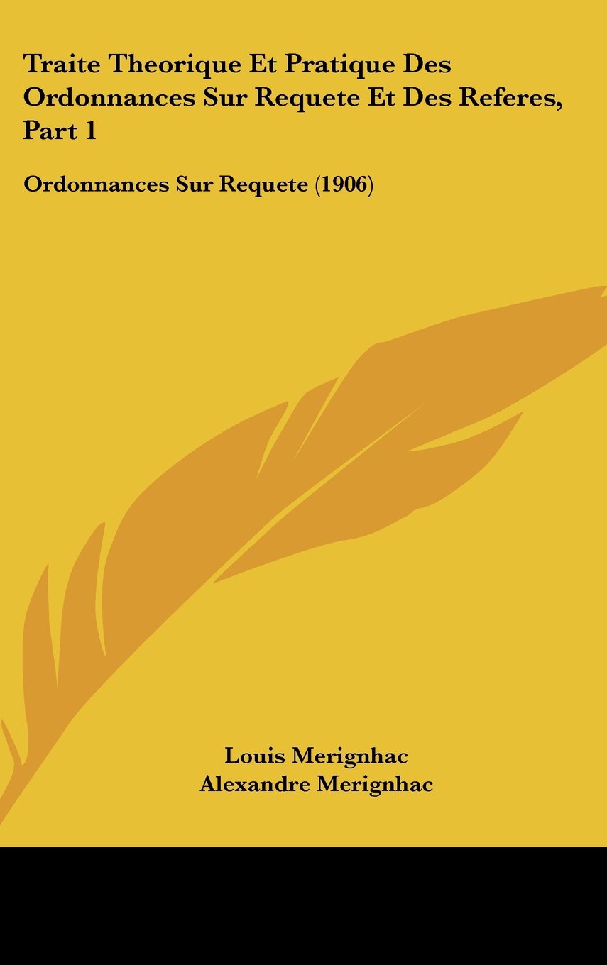 Traite Theorique Et Pratique Des Ordonnances Sur Requete Et Des Referes, Part 1: Ordonnances Sur Requete (1906) Books