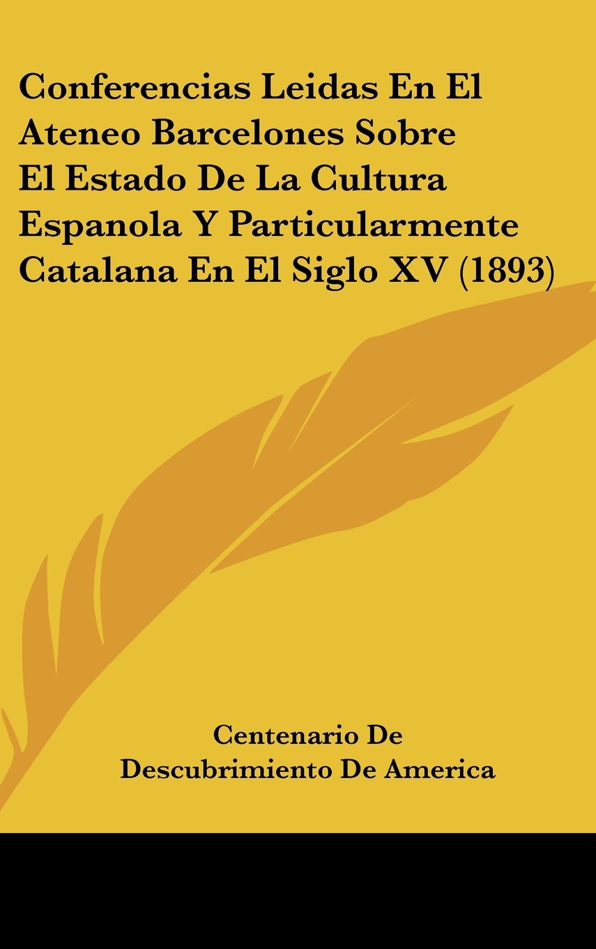 Conferencias Leidas En El Ateneo Barcelones Sobre El Estado De La Cultura Espanola Y Particularmente Catalana En El Siglo XV (1893) Books