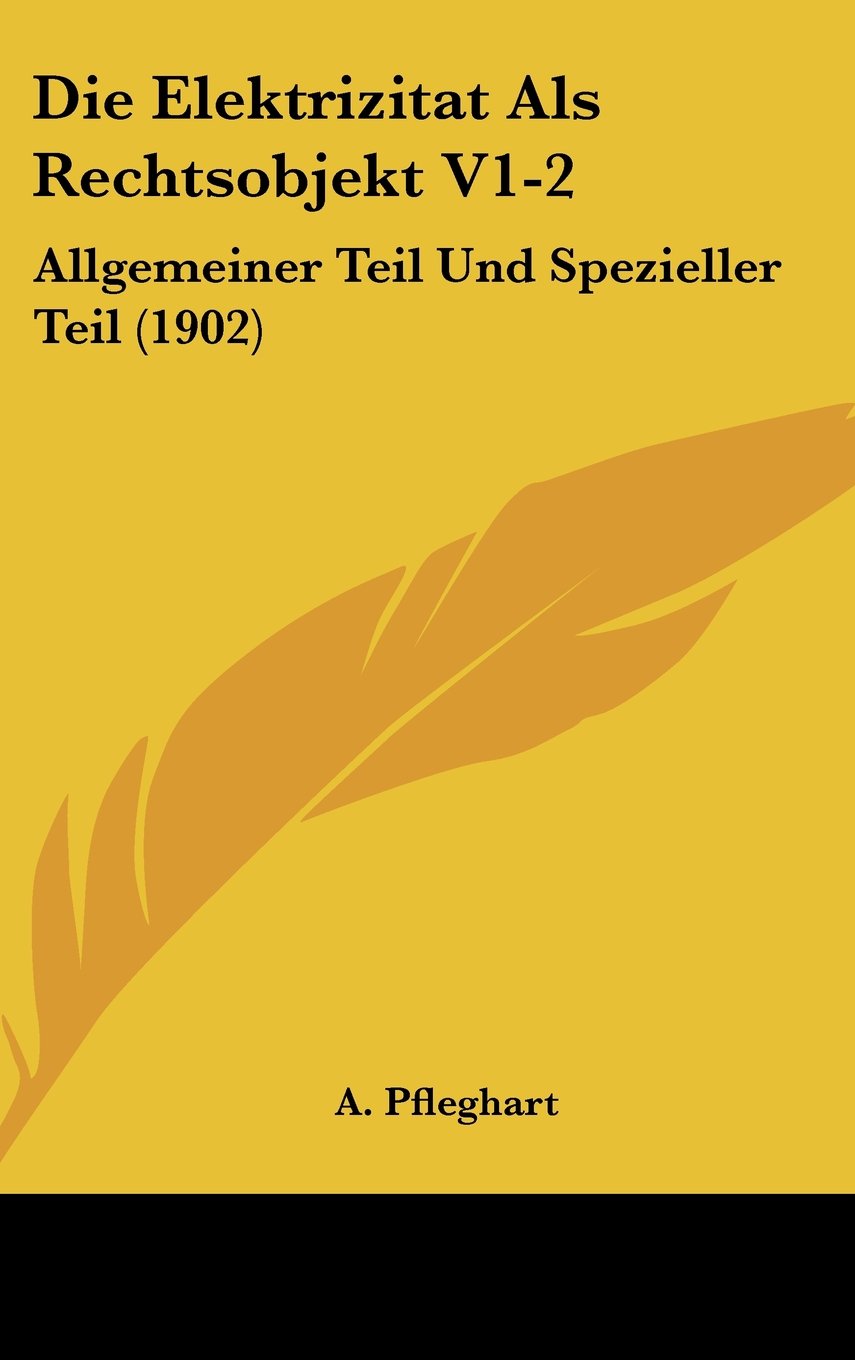 Die Elektrizitat Als Rechtsobjekt V1-2: Allgemeiner Teil Und Spezieller Teil (1902) Books