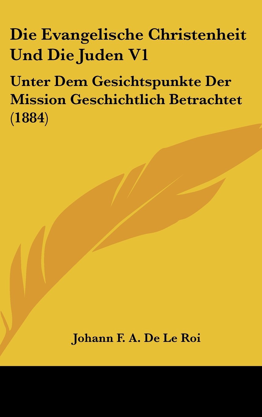 Die Evangelische Christenheit Und Die Juden V1: Unter Dem Gesichtspunkte Der Mission Geschichtlich Betrachtet (1884) Books