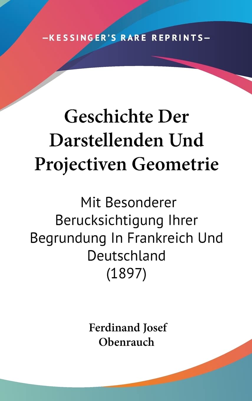 Geschichte Der Darstellenden Und Projectiven Geometrie: Mit Besonderer Berucksichtigung Ihrer Begrundung In Frankreich Und Deutschland (1897) Contemporary literature