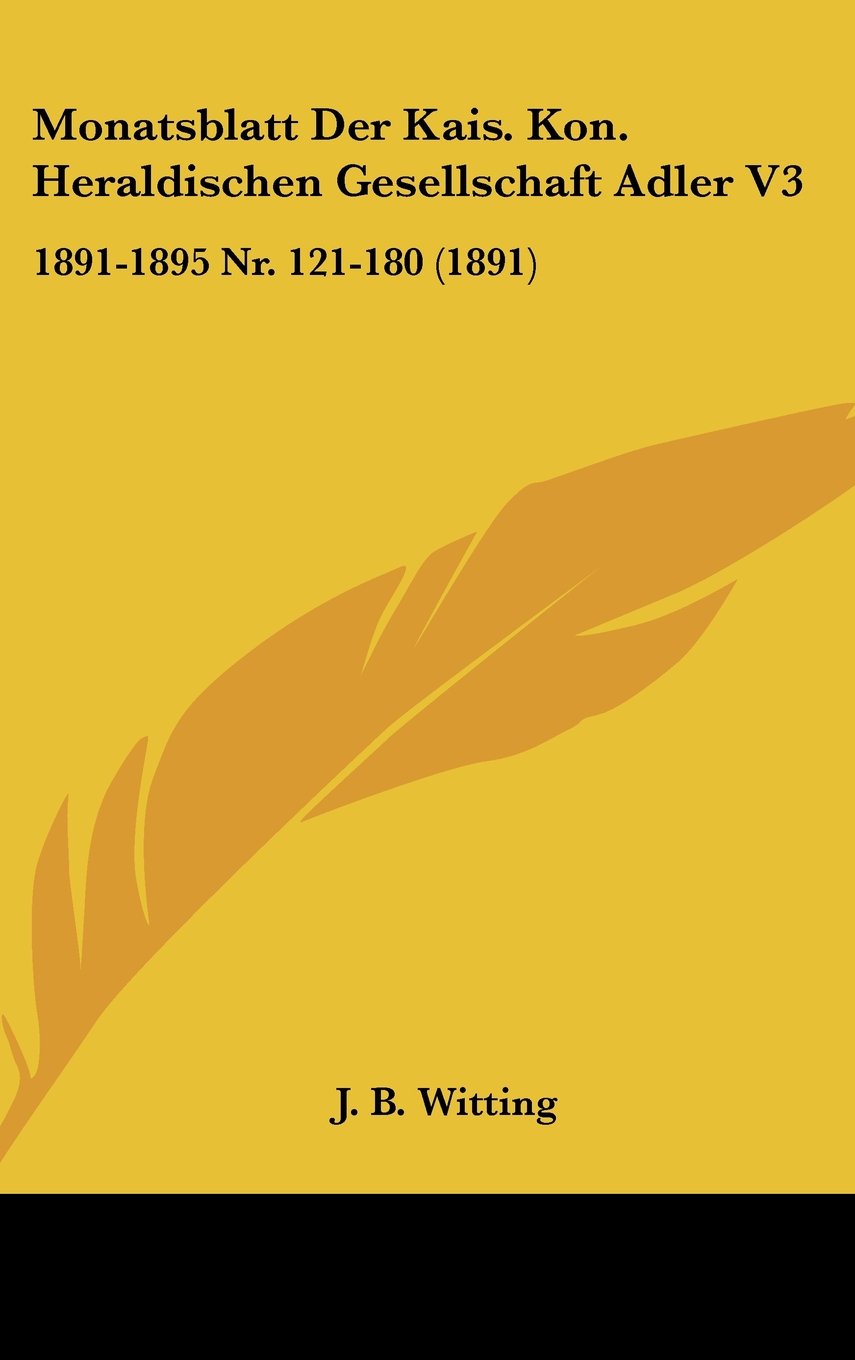 Monatsblatt Der Kais. Kon. Heraldischen Gesellschaft Adler V3: 1891-1895 Nr. 121-180 (1891) Books