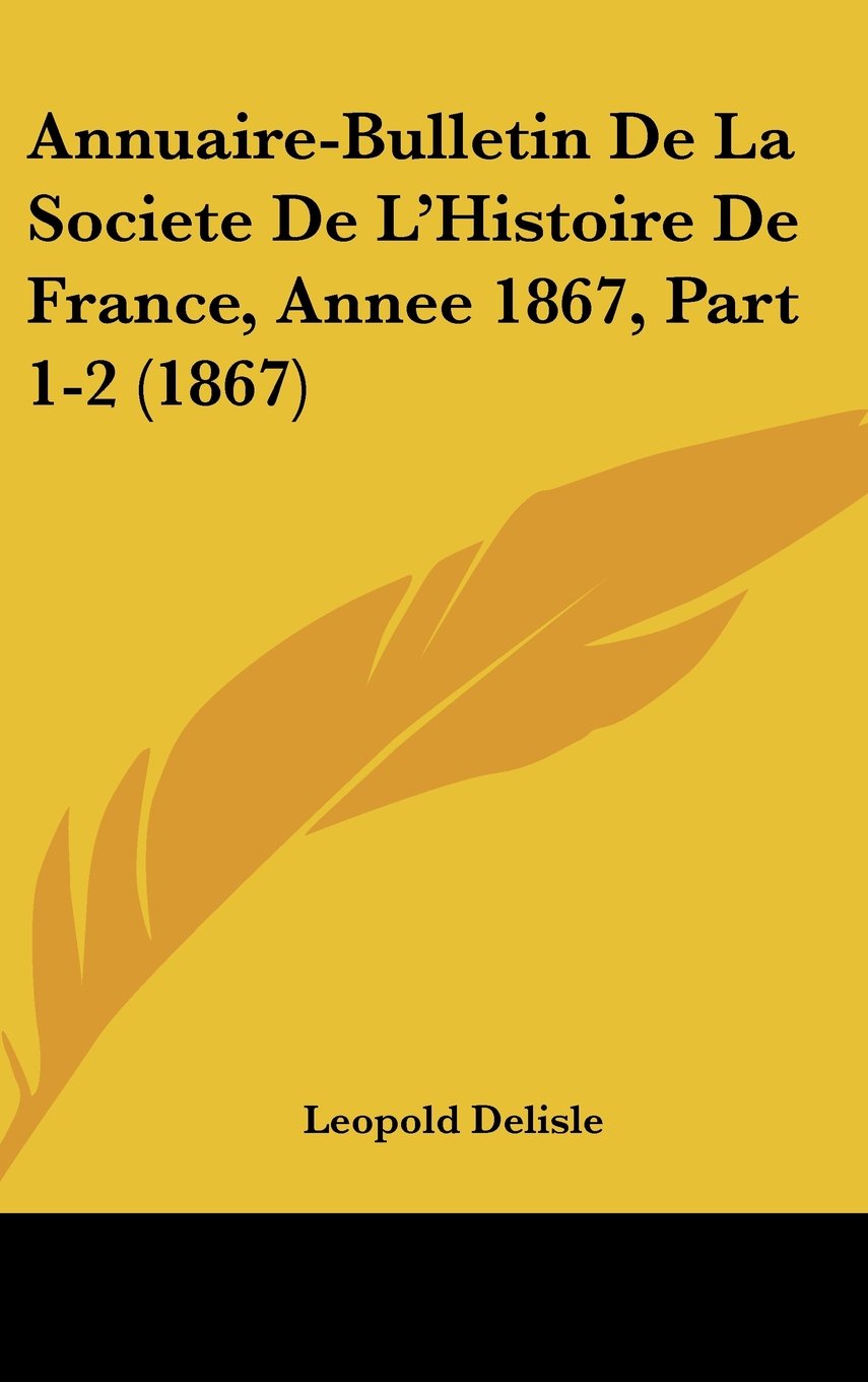 Annuaire-Bulletin De La Societe De L'Histoire De France, Annee 1867, Part 1-2 (1867) Books