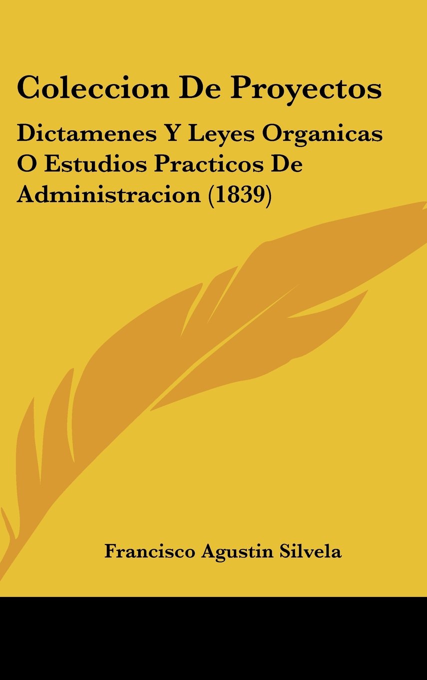 Coleccion De Proyectos: Dictamenes Y Leyes Organicas O Estudios Practicos De Administracion (1839) Books