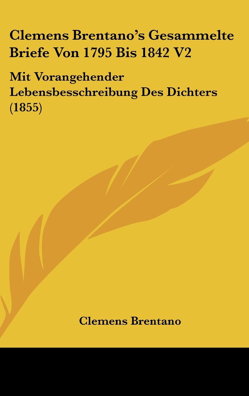 Clemens Brentano's Gesammelte Briefe Von 1795 Bis 1842 V2: Mit Vorangehender Lebensbesschreibung Des Dichters (1855) Books