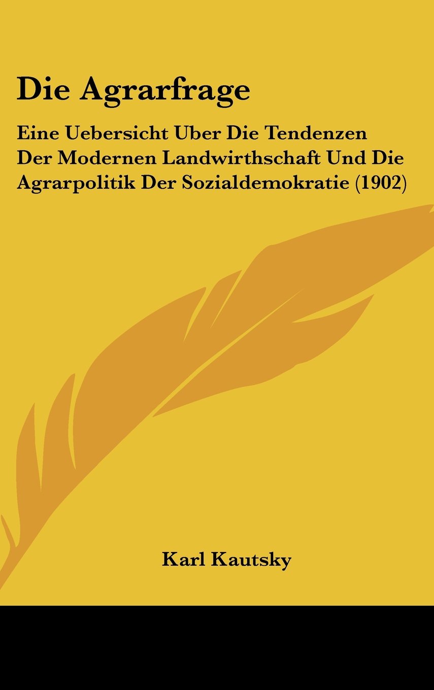 Die Agrarfrage: Eine Uebersicht Uber Die Tendenzen Der Modernen Landwirthschaft Und Die Agrarpolitik Der Sozialdemokratie (1902) Books